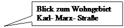 Rechteckige Legende: Blick zum Wohngebiet
Karl- Marx- Strae
